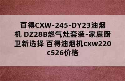 百得CXW-245-DY23油烟机+DZ28B燃气灶套装-家庭厨卫新选择 百得油烟机cxw220c526价格